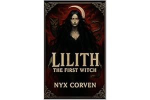 Lilith The First Witch: History, Myth, and the Forbidden Power of the Dark Divine