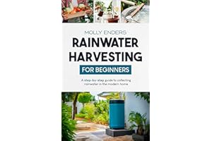 Rainwater Harvesting for Beginners: A step-by-step guide to collecting rainwater in the modern home