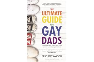 The Ultimate Guide for Gay Dads: Everything You Need to Know About LGBTQ Parenting But Are (Mostly) Afraid to Ask