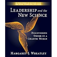 Leadership and the New Science: Discovering Order in a Chaotic World