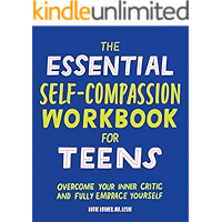 The Essential Self Compassion Workbook for Teens: Overcome Your Inner Critic and Fully Embrace Yourself book cover