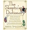 The Skeptic's Dictionary: A Collection of Strange Beliefs, Amusing Deceptions, and Dangerous Delusions