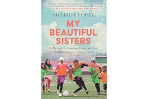 My Beautiful Sisters: A Memoir of Courage, Hope, and the Afghan Women's Soccer Team