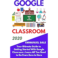 Google Classroom 2020: Your Ultimate Guide to Getting Started With Google Classroom : Learn All You Need to Go From Zero… book cover
