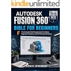 Autodesk Fusion 360 Bible for Beginners: The Complete CAD Design Guide for Makers, Engineers, Students, and 3D Printing Enthusiasts