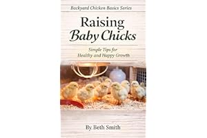Raising Baby Chicks: Simple Tips for Healthy and Happy Growth (Backyard Chicken Basics Series)