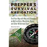 Prepper's Survival Navigation: Find Your Way with Map and Compass as well as Stars, Mountains, Rivers and other Wilderness Si