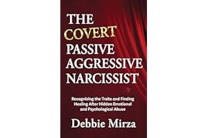 The Covert Passive Aggressive Narcissist: Recognizing the Traits and Finding Healing After Hidden Emotional and Psychological