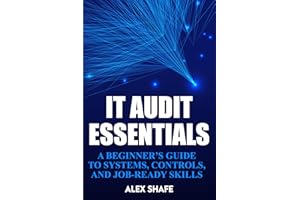 IT Audit Essentials: A Beginner’s Guide to Systems, Controls, and Job-Ready Skills