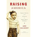 Raising America: Experts, Parents, and a Century of Advice About Children