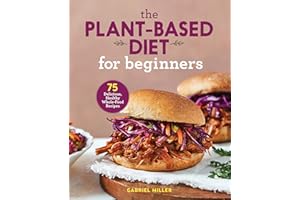 The Plant-Based Diet for Beginners: 75 Delicious, Healthy Whole-Food Recipes