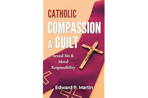 Catholic Compassion & Guilt: Sexual Sin and the Limits of Moral Responsibility