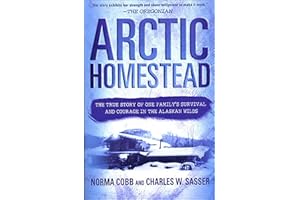 Arctic Homestead: The True Story of One Family's Survival and Courage in the Alaskan Wilds