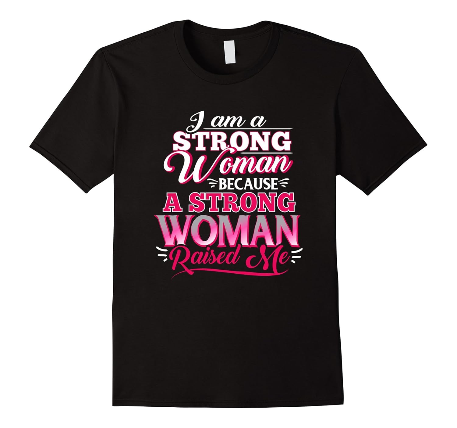 I am a Strong Women Because A Strong Woman Raised Me T-Shirt-FL ...