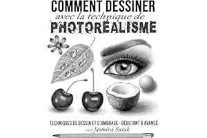 Comment Dessiner avec la Technique de Photoréalisme: Techniques de Dessin et D'ombrage - Débutant à Avancé (French Edition)