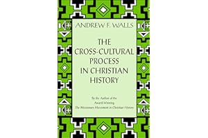 The Cross-Cultural Process in Christian History: Studies in the Transmission and Appropriation of Faith: Studies in the Trans