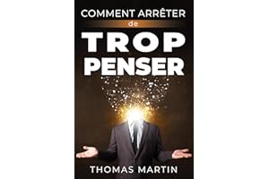 COMMENT ARRÊTER DE TROP PENSER: Ne laissez pas l'anxiété et le stress vous contrôler, arrêtez les pensées negatives ! Apprene