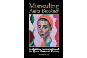 Misreading Anita Brookner: Aestheticism, Intertextuality and the Queer Nineteenth Century (Liverpool English Texts and Studies, 80)
