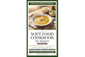 Soft Food Cookbook for Seniors �� Premium Edition: 100 High-Protein, Easy-to-Chew Recipes + 30-Day Meal Plan for Strength, Ene