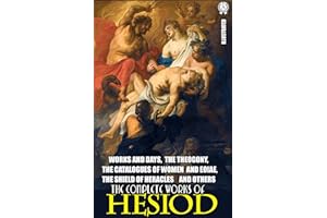 The Complete Works of Hesiod. Illustrated: Works and Days, The Theogony, The Catalogues of Women and Eoiae, The Shield of Her