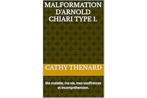 Malformation d'Arnold Chiari type 1.: Ma maladie, ma vie, mes souffrances et incompréhension. (French Edition)