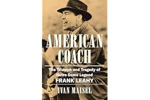 American Coach: The Triumph and Tragedy of Notre Dame Legend Frank Leahy