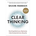 Clear Thinking: Turning Ordinary Moments into Extraordinary Results