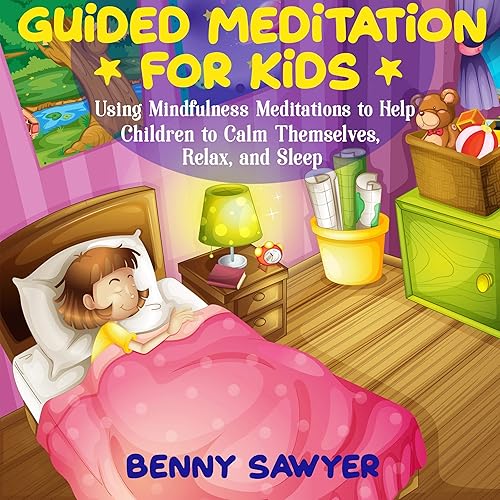 Download Guided Meditation for Kids: Using Mindfulness Meditations to Help Children to Calm Themselves, Relax, and Sleep PDF