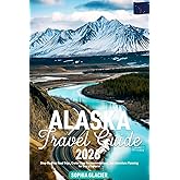 Alaska Travel Guide 2026: Step-By-Step Road Trips, Cruise Stop Recommendations, and Adventure Planning for Every Explorer (Essential Digital Maps)