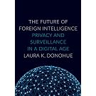 The Future of Foreign Intelligence: Privacy and Surveillance in a Digital Age (Inalienable Rights)