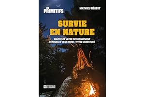 Survie en nature: Maîtrisez votre environnement - Repoussez vos limites - Vivez l'aventure