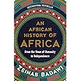 African History of Africa, An: An Eye-Opening Historical Survey of Africa with a Fresh Perspective, Expand Your Knowledge of African Civilizations