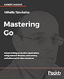Mastering Go: Create Golang production applications using network libraries, concurrency, and advanced Go data structures