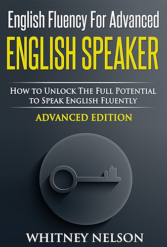 Download English Fluency For Advanced English Speaker: How To Unlock The Full Potential To Speak English Fluently (English Edition) PDF