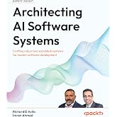 Architecting AI Software Systems: Crafting robust and scalable AI systems for modern software development