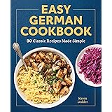 Easy German Cookbook: 80 Classic Recipes Made Simple