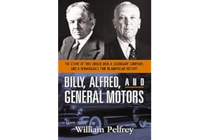 Billy, Alfred, and General Motors: The Story of Two Unique Men, a Legendary Company, and a Remarkable Time in American Histor
