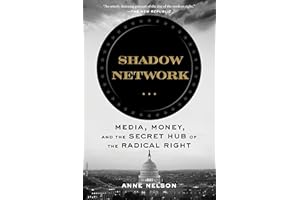 Shadow Network: Media, Money, and the Secret Hub of the Radical Right