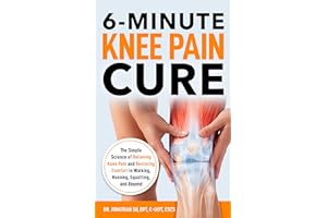 6-Minute Knee Pain Cure: The Simple Science of Relieving Knee Pain and Restoring Comfort in Walking, Running, Squatting, and 