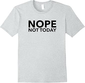 Amazon.com: Nope Not Today T-Shirt: Clothing