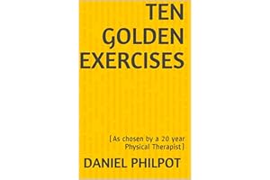Ten Golden Exercises: (As chosen by a 20 year Physical Therapist)