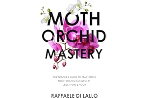 Moth Orchid Mastery: The Novice's Guide To Mastering Moth Orchid Culture In Less Than 1 Hour (Houseplant Care Mastery)
