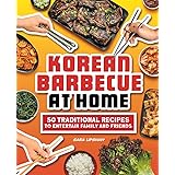 Korean Barbecue at Home: 50 Traditional Recipes to Entertain Family and Friends