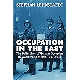 Occupation in the East: The Daily Lives of German Occupiers in Warsaw and Minsk, 1939-1944