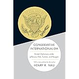 Conservative Internationalism: Armed Diplomacy under Jefferson, Polk, Truman, and Reagan