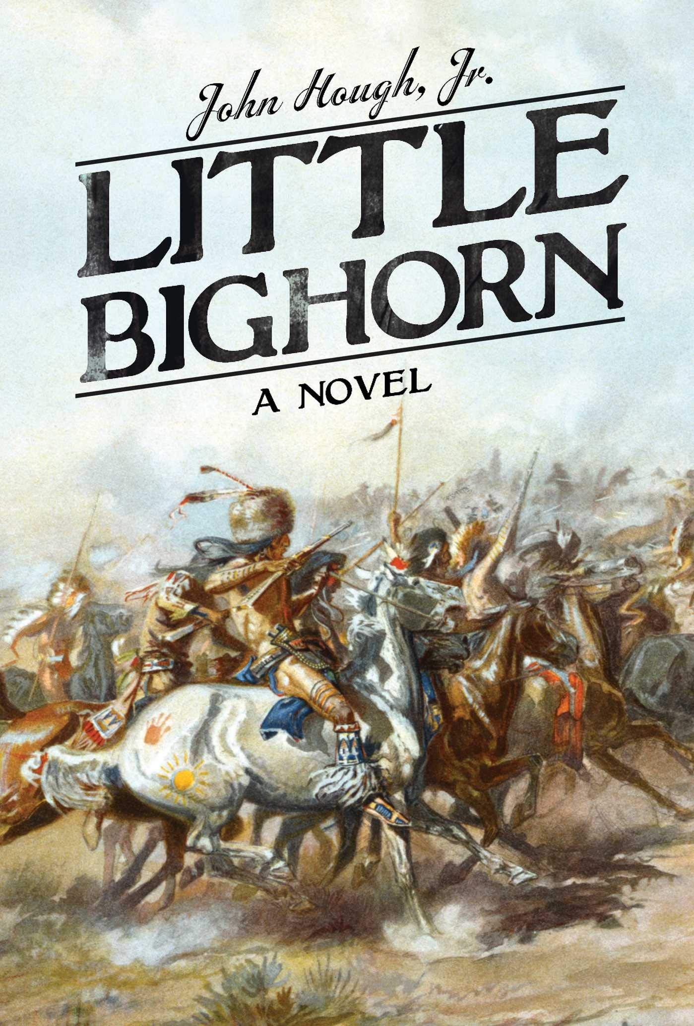 little bighorn battlefield on Amazon Com Little Bighorn A Novel 9781628724097 Hough Jr John Books
