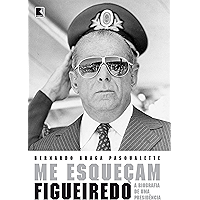 Me esqueçam: Figueiredo: A biografia de uma Presidência (Portuguese Edition) book cover