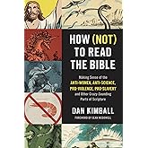 How (Not) to Read the Bible: Making Sense of the Anti-women, Anti-science, Pro-violence, Pro-slavery and Other Crazy-Sounding Parts of Scripture
