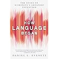 How Language Began: The Story of Humanity's Greatest Invention