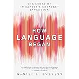 How Language Began: The Story of Humanity's Greatest Invention